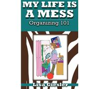 My Life Is a Mess : Organizing 101