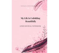 My Life Is Unfolding Beautifully: A Gentle Lined Journal for Reflection, Clarity and Emotional Self-Expression