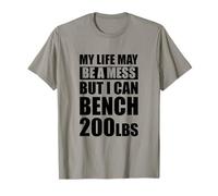 My Life May Be A Mess But I Can Bench 200lbs Gym T-Shirt