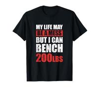 My Life May Be A Mess But I Can Bench 200lbs Gym T-Shirt