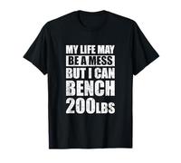 My Life May Be A Mess But I Can Bench 200lbs Gym T-Shirt