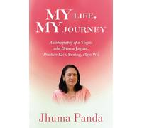 My Life, My Journey - Autobiography of a Yogini Who Drives a Jaguar, Practices Kick-Boxing, Plays Wii