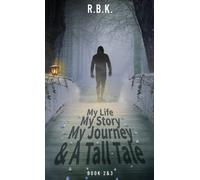 MY LIFE MY STORY MY JOURNEY AND A TALL TALE Book 2 &3 - Part 2&3 : Kr&tall