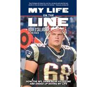 My Life on the Line: How the NFL Damn Near Killed Me, and Ended Up Saving My Life