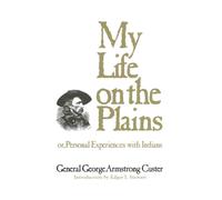 My Life on the Plains : Or, Personal Experiences with Indians
