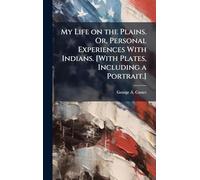 My Life on the Plains. Or, Personal Experiences With Indians. [With Plates, Including a Portrait.]