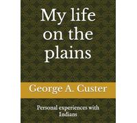 My life on the plains: Personal experiences with Indians