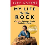 My Life on the Rock: A Rebel Returns to the Catholic Faith