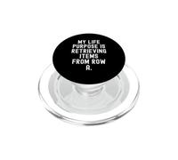 my life purpose is retrieving items from row a Witty for PopSockets PopGrip for MagSafe