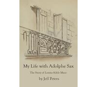 My Life with Adolphe Sax: The Story of Louise-Adele Maor