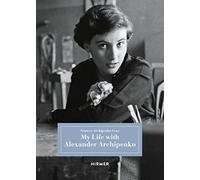 My Life with Alexander Archipenko: by Frances Archipenko Gray