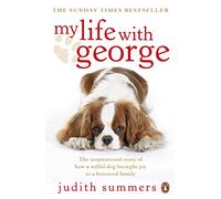 My Life with George: The Inspirational Story of How a Wilful Dog Brought Joy to a Bereaved Family