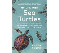 My Life with Sea Turtles: A Marine Biologist’s Quest to Protect One of the Most Ancient Animals on Earth