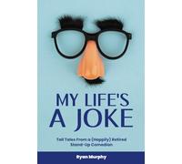 My Life's a Joke: Tall Tales From a (Happily) Retired Stand-Up Comedian