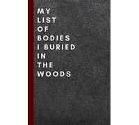 My List of Bodies I Buried in the Woods: Funny gag gift notebook journal for family, friends, & co-workers | Blank Lined Journal Coworker Notebook