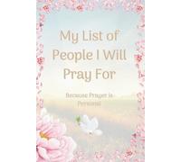 My List of People I Will Pray For: Catholic & Christian Prayer Journal for Names, Intentions and Prayer Requests: Faith Notebook for Living and ... Space for Reflections, Notes and Calendar