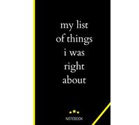 my list of things i was right about notebook: Give your co-workers a notebook, journal, and planner for employees, bosses, friends and family too / 120 pages Lined notebook
