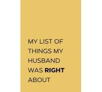 MY LIST OF THINGS MY HUSBAND WAS RIGHT ABOUT: Gag Funny Gifts Notebook Journal For Husband, Wife, Friend... Lined Notebook with sarcastic cover
