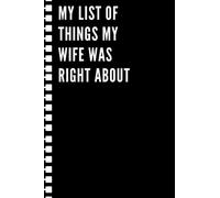 My list of things my wife was right about: Black lined Notebook Journal For Family, Friends, & co-workers, 6"x 9" - 120 Pages