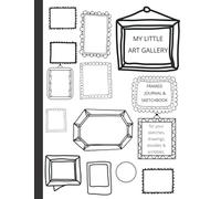 My Little Art Gallery: Framed Journal & Sketch book for your sketching, drawing, doodles, scribbles, writing, inspiration, ideas, notes, collage or however else you are inspired to create!