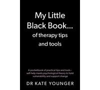 My Little Black Book… of therapy tips and tools : A pocketbook of practical tips and tools - self-help meets psychological theory to hold vulnerability and support change