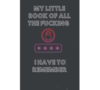 MY LITTLE BOOK OF ALL THE FUCKING PASSWORDS I HAVE TO REMEMBER: Alphabetical Small Password Organizer Note Book with A-Z index, Book For Passwords And Shiti Can't Remember Journal
