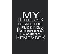 MY LITTLE BOOK OF ALL THE FUCKING PASSWORDS I HAVE TO REMEMBER: Password Organizer: Cute Internet Usernames and Passwords Log Book With Alphabetical Tabs, Website Login and Email 6" x 9" 105 Pages