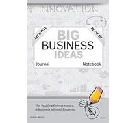 My Little Book of BIG BUSINESS IDEAS Journal Notebook: for Budding Entrepreneurs, Business Minded Students, Homeschoolers, and Innovators. BBI120