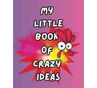 MY LITTLE BOOK OF CRAZY IDEAS: ROOSTER EDITION PLOTTING, EVENT PLANNING AND PRODUCING YOUR CRAZY IDEAS EFFECTIVELY WHEN YOU JOT THEM DOWN IN A FUN CRAZY JOURNAL NOTEBOOK!