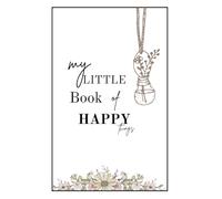 My Little Book of Happy Things: A Lined Notebook for Gratitude, Joy & Creative Journaling: An Inspiring Journal to Capture Positive Thoughts, Uplift Your Mood, and Spark Everyday Happiness