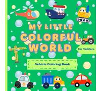 My Little Colorful World: Vehicle Coloring Book For Toddlers And Kids Ages 1 - 4, First Coloring And Doodling, With Special Doodle Pages (My Little ... Books For First Coloring And Doodling)