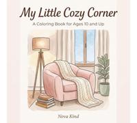 My Little Cozy Corner : A Coloring Book for Ages 10 and Up: A Cozy Corner Coloring Experience for Teens and Adults,Coloring Book for Peaceful ... corner bundle,comfy corner coloring book