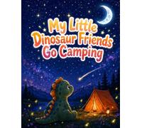 My Little Dinosaur Friends Go Camping: A Sweet Dinosaur Adventure Picture Book About Camping Under the Stars for Toddlers and Preschoolers Ages 3-6