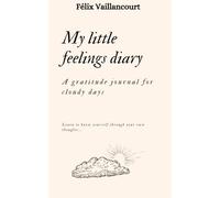 My little feelings diary: A gratitude journal for cloudy days : learn to know yourself through your own thoughts