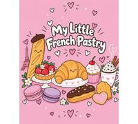 My Little French Pastry - Cute Bakery Coloring Book: 25 Sweet & Cozy Coloring Pages for Kids or Adults