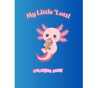 My Little 'Lottl Coloring Book: A Whole 'Lottl Fun With Axolotls