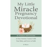 My Little Miracle Pregnancy Devotional: 40 Weekly Devotions to Ease Anxiety, Connect with Your Baby, and Grow in Faith