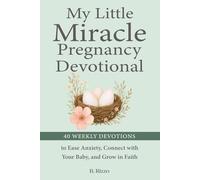 My Little Miracle Pregnancy Devotional: 40 Weekly Devotions to Ease Anxiety, Connect with Your Baby, and Grow in Faith