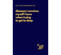 My Little Notebook Of... Diseases I Convince Myself I Have When Trying To Get To Sleep: Sarcastic Funny Adult Notebook for Coworkers, Family and ... Lined A5, 5.5” x 8.5” Dark Blue Glossy Cover