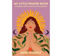 My Little Prayer Book: 75 Prayers, Poems & Mantras for Illumination