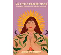 My Little Prayer Book: 75 Prayers, Poems & Mantras for Illumination