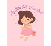 My Little Self-Care Book: A Children’s Daily Self-Care Activity Workbook to Build Self-Love, Positivity, and Productivity