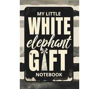My Little White Elephant Notebook: 100 Lined Page Funny Journal | Hilarious Secret Santa, Stocking Stuffer, or Holiday Exchange Present for Coworkers, ... Family | Stylish and Practical Gag Gift | 6x9