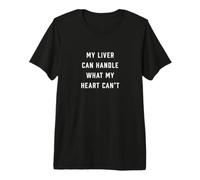 My Liver Can Handle What My Heart Can't Premium T-Shirt