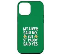 My Liver Said No But St Paddy Said Yes Irish Case for iPhone 12 Pro Max