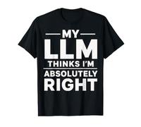 My LLM Thinks I'm Absolutely Right Funny AI Value Graphic T-Shirt