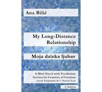 My Long-Distance Relationship / Moja daleka ljubav: A Mini Novel with Vocabulary Section for Learners of Croatian, Easystarts A1 - Novice Low, 2. Edition (Croatian Made Easy)