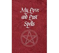 My Love and Lust Spells: Guided Wicca Grimoire Journal with 120 pages - Create your own Spell Book - For Witches, Wiccans, Mages and Other Practitioners of Magic