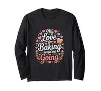 My Love for Baking Keeps Me Going Baker Life Long Sleeve T-Shirt