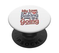 My Love For Baking Keeps Me Going Baker Life PopSockets Adhesive PopGrip